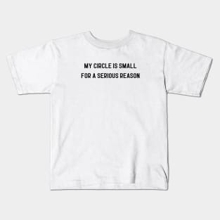 my circle is small for a serious reason Kids T-Shirt